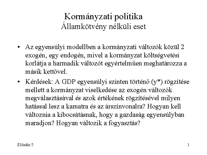 Kormányzati politika Államkötvény nélküli eset • Az egyensúlyi modellben a kormányzati változók közül 2