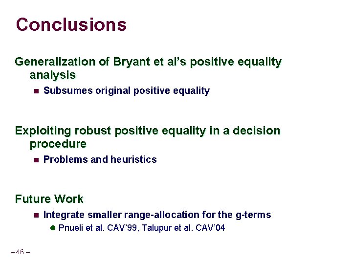 Conclusions Generalization of Bryant et al’s positive equality analysis n Subsumes original positive equality