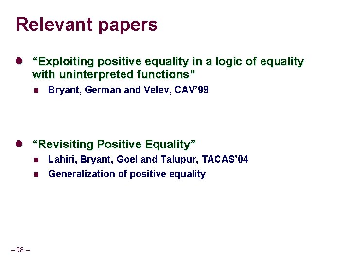 Relevant papers l “Exploiting positive equality in a logic of equality with uninterpreted functions”