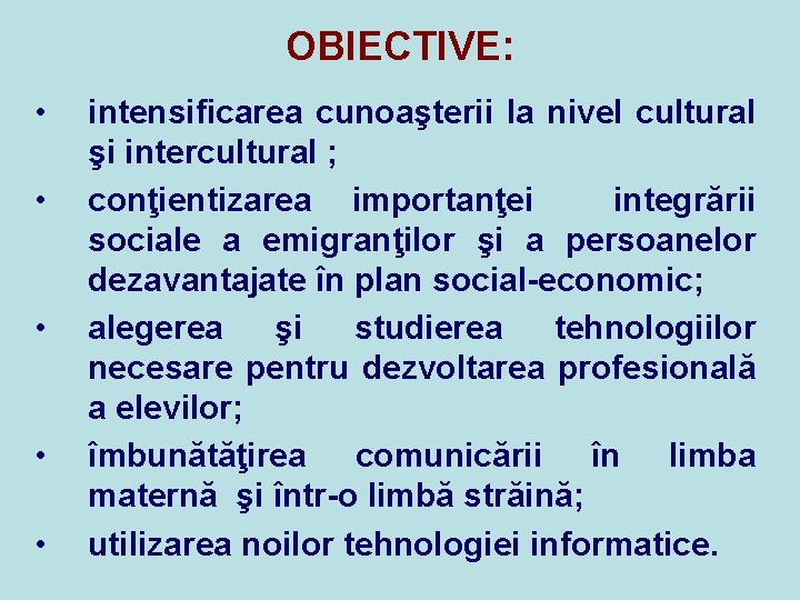 OBIECTIVE: • • • intensificarea cunoaşterii la nivel cultural şi intercultural ; conţientizarea importanţei