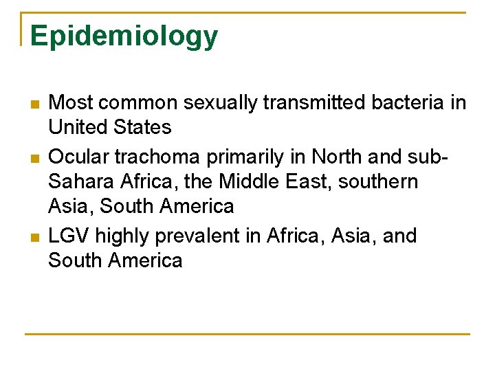 Epidemiology n n n Most common sexually transmitted bacteria in United States Ocular trachoma