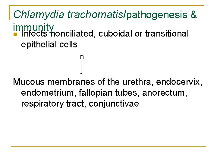 Chlamydia trachomatis/pathogenesis & immunity n Infects nonciliated, cuboidal or transitional epithelial cells in Mucous