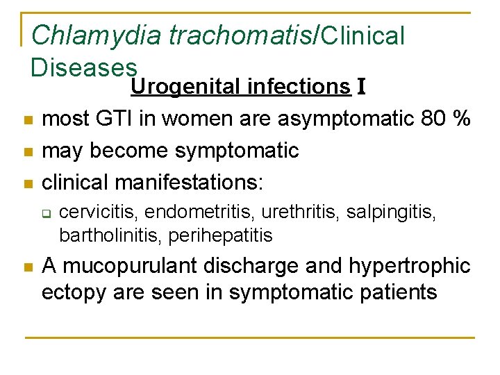 Chlamydia trachomatis/Clinical Diseases n n n Urogenital infections I most GTI in women are