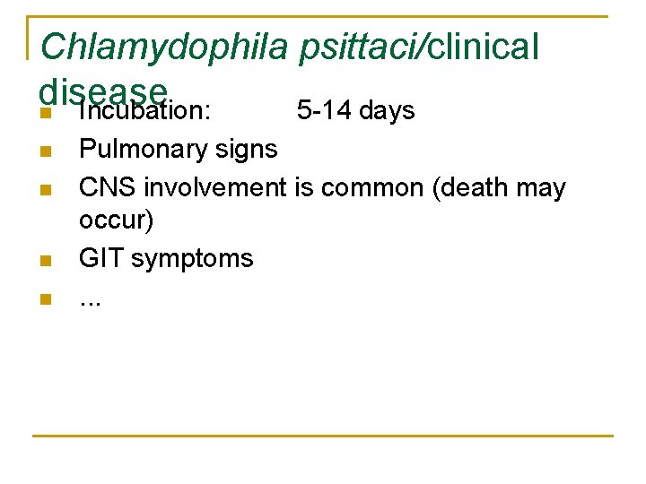 Chlamydophila psittaci/clinical disease n Incubation: 5 -14 days n n Pulmonary signs CNS involvement