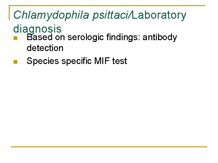 Chlamydophila psittaci/Laboratory diagnosis n n Based on serologic findings: antibody detection Species specific MIF