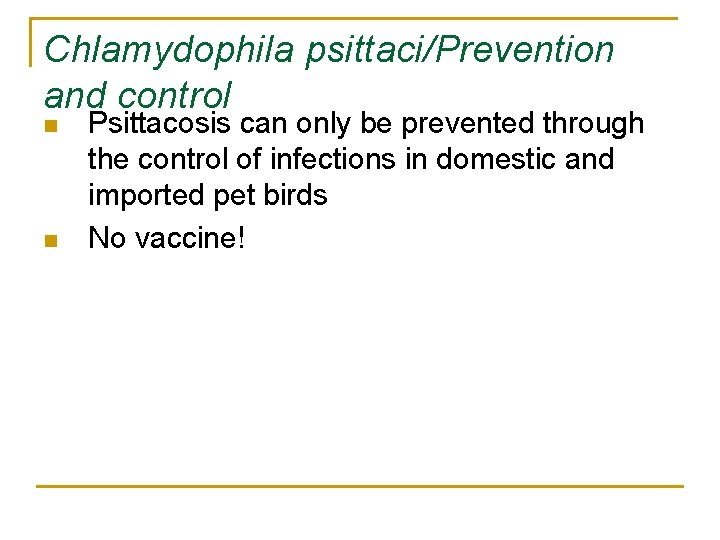 Chlamydophila psittaci/Prevention and control n n Psittacosis can only be prevented through the control