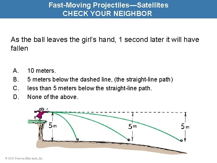 Fast-Moving Projectiles—Satellites CHECK YOUR NEIGHBOR As the ball leaves the girl’s hand, 1 second