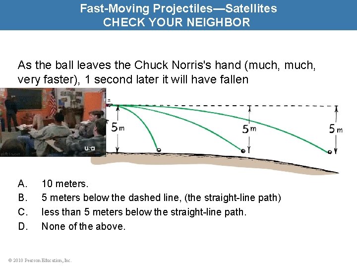 Fast-Moving Projectiles—Satellites CHECK YOUR NEIGHBOR As the ball leaves the Chuck Norris's hand (much,