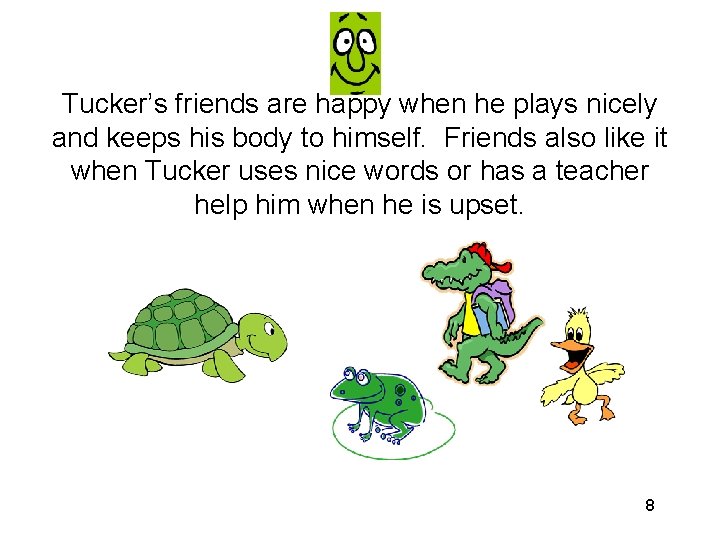 Tucker’s friends are happy when he plays nicely and keeps his body to himself. Tucker’s friends are happy when he plays nicely and keeps his body to himself.
