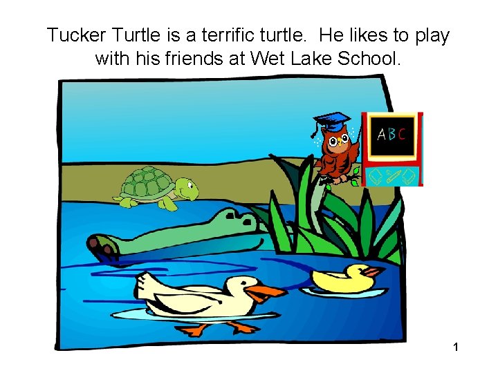 Tucker Turtle is a terrific turtle. He likes to play with his friends at Tucker Turtle is a terrific turtle. He likes to play with his friends at