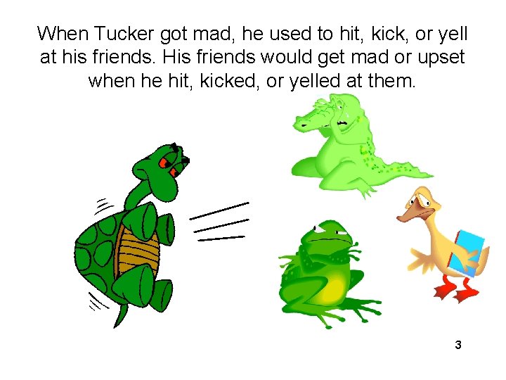 When Tucker got mad, he used to hit, kick, or yell at his friends. When Tucker got mad, he used to hit, kick, or yell at his friends.