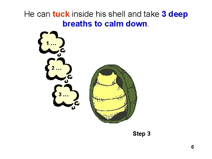 He can tuck inside his shell and take 3 deep breaths to calm down. He can tuck inside his shell and take 3 deep breaths to calm down.