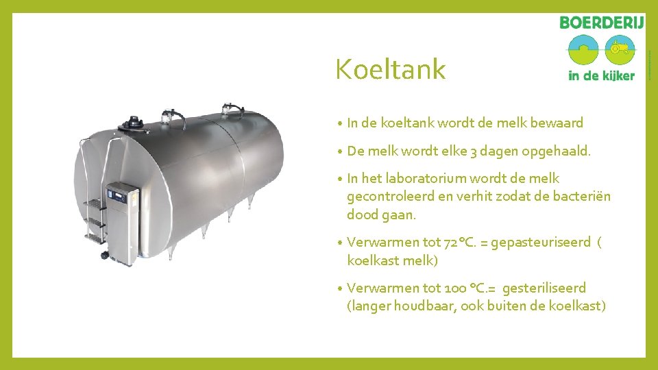 Koeltank • In de koeltank wordt de melk bewaard • De melk wordt elke