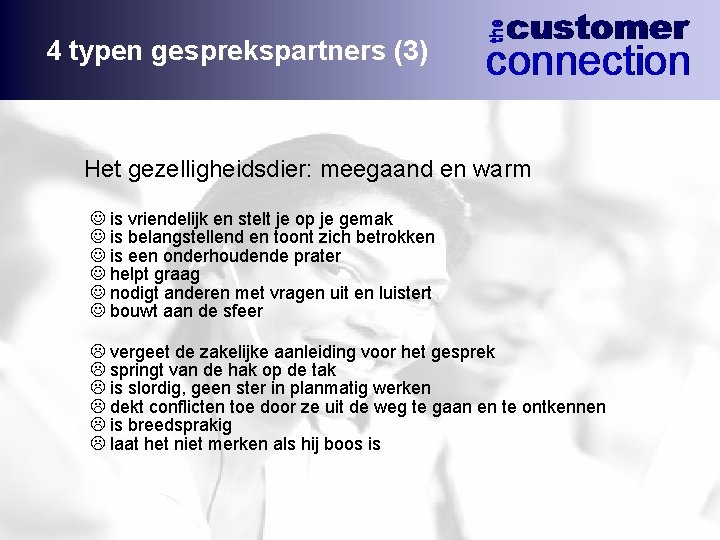 4 typen gesprekspartners (3) Het gezelligheidsdier: meegaand en warm J is vriendelijk en stelt