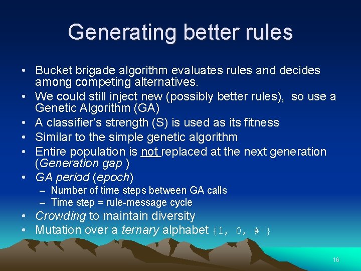 Generating better rules • Bucket brigade algorithm evaluates rules and decides among competing alternatives.