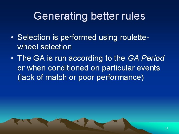 Generating better rules • Selection is performed using roulettewheel selection • The GA is