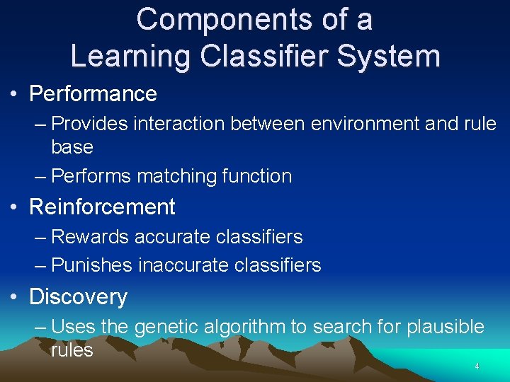 Components of a Learning Classifier System • Performance – Provides interaction between environment and