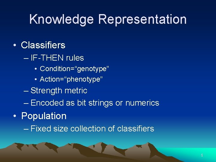 Knowledge Representation • Classifiers – IF-THEN rules • Condition=“genotype” • Action=“phenotype” – Strength metric