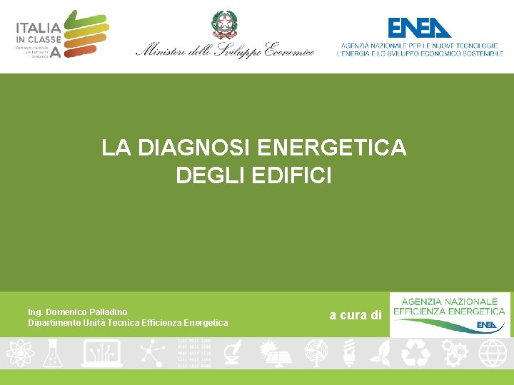 LA DIAGNOSI ENERGETICA DEGLI EDIFICI Ing. Domenico Palladino Dipartimento Unità Tecnica Efficienza Energetica a