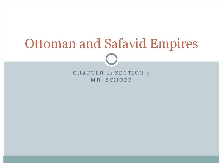 Ottoman and Safavid Empires CHAPTER 11 SECTION 5 MR. SCHOFF 