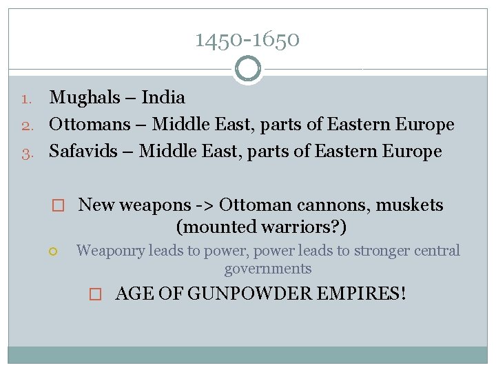 1450 -1650 Mughals – India 2. Ottomans – Middle East, parts of Eastern Europe