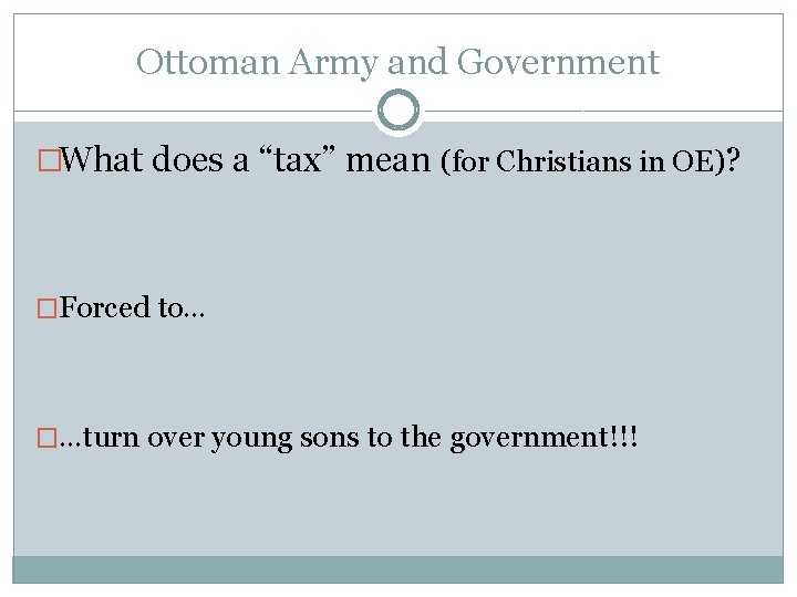 Ottoman Army and Government �What does a “tax” mean (for Christians in OE)? �Forced