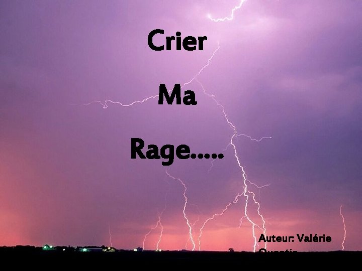 Crier Ma Rage…. . Auteur: Valérie Quentin 