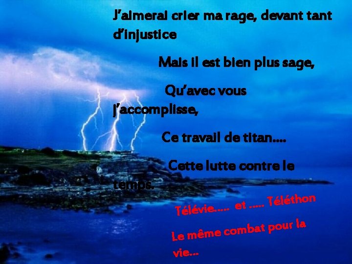 J’aimerai crier ma rage, devant tant d’injustice Mais il est bien plus sage, Qu’avec