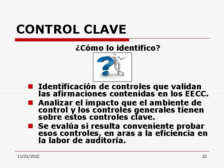 CONTROL CLAVE ¿Cómo lo identifico? n Identificación de controles que validan las afirmaciones contenidas