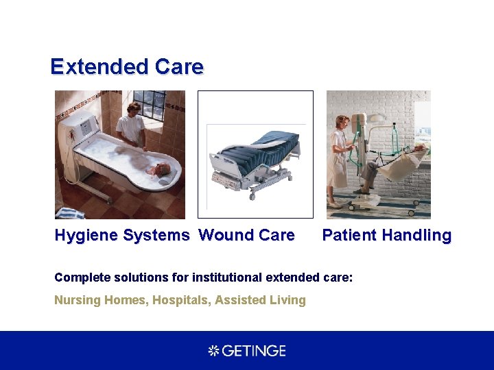 Extended Care Hygiene Systems Wound Care Patient Handling Complete solutions for institutional extended care: