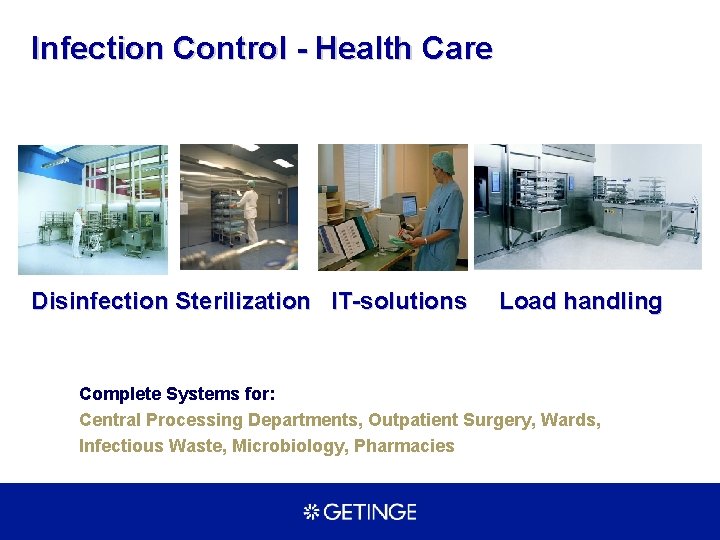 Infection Control - Health Care Disinfection Sterilization IT-solutions Load handling Complete Systems for: Central