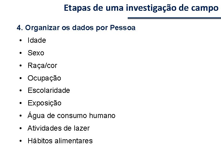 Etapas de uma investigação de campo 4. Organizar os dados por Pessoa • Idade