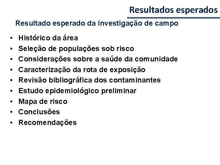 Resultados esperados Resultado esperado da investigação de campo • • • Histórico da área