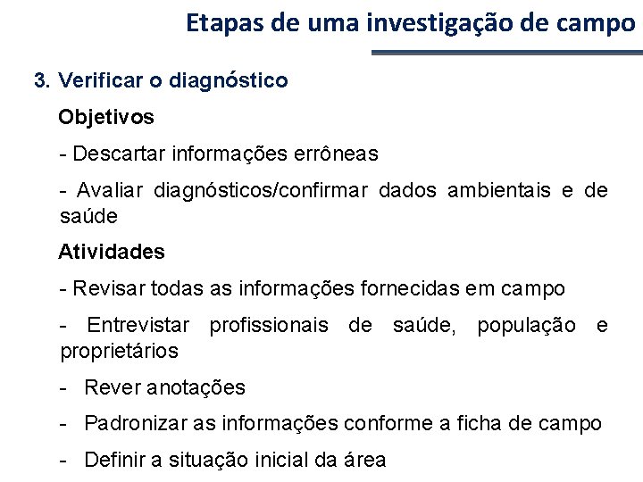 Etapas de uma investigação de campo 3. Verificar o diagnóstico Objetivos - Descartar informações