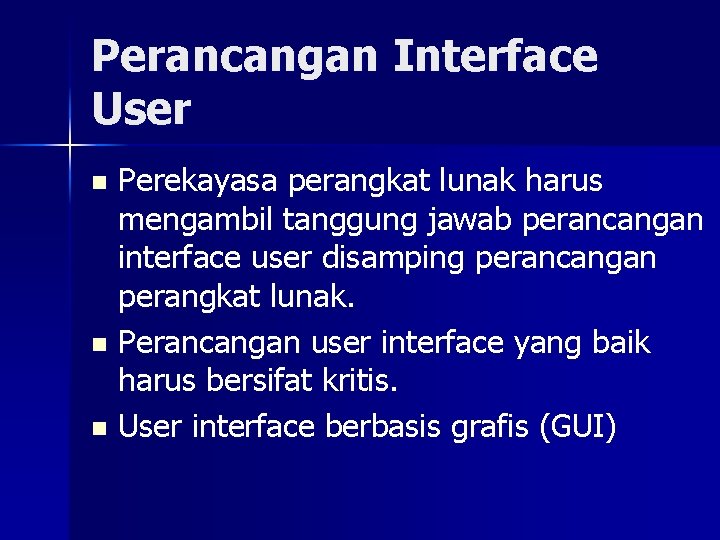 Perancangan Interface User Perekayasa perangkat lunak harus mengambil tanggung jawab perancangan interface user disamping