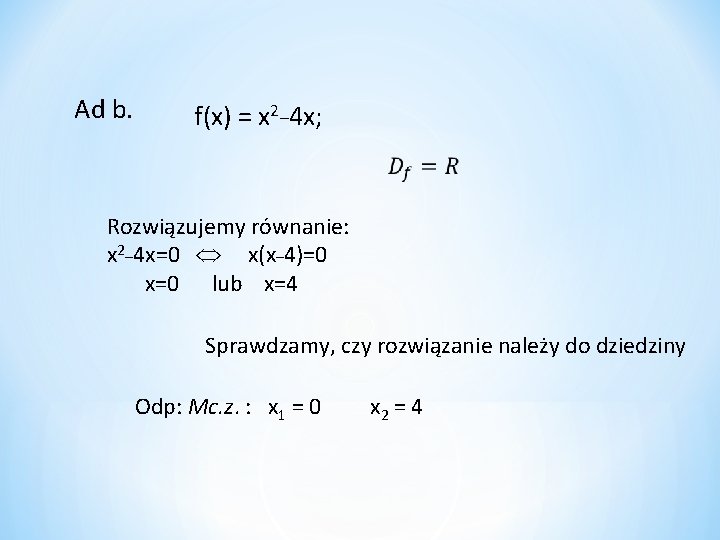 Ad b. f(x) = x 2_4 x; Rozwiązujemy równanie: x 2_4 x=0 x(x_4)=0 x=0