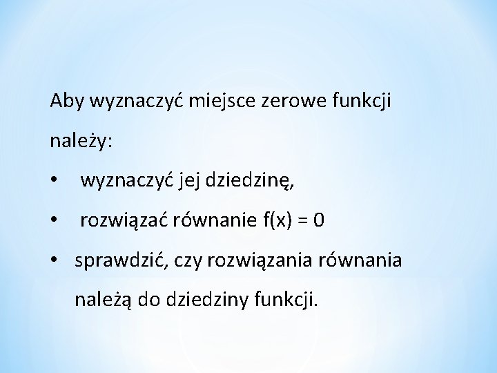 Aby wyznaczyć miejsce zerowe funkcji należy: • wyznaczyć jej dziedzinę, • rozwiązać równanie f(x)