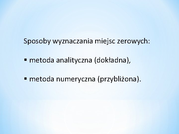 Sposoby wyznaczania miejsc zerowych: § metoda analityczna (dokładna), § metoda numeryczna (przybliżona). 