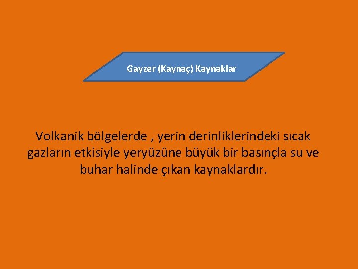 Gayzer (Kaynaç) Kaynaklar Volkanik bölgelerde , yerin derinliklerindeki sıcak gazların etkisiyle yeryüzüne büyük bir