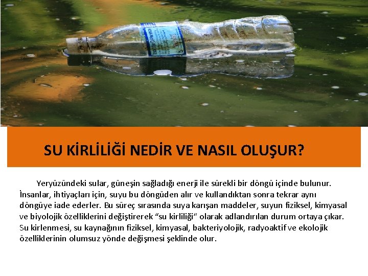 SU KİRLİLİĞİ NEDİR VE NASIL OLUŞUR? Yeryüzündeki sular, güneşin sağladığı enerji ile sürekli bir