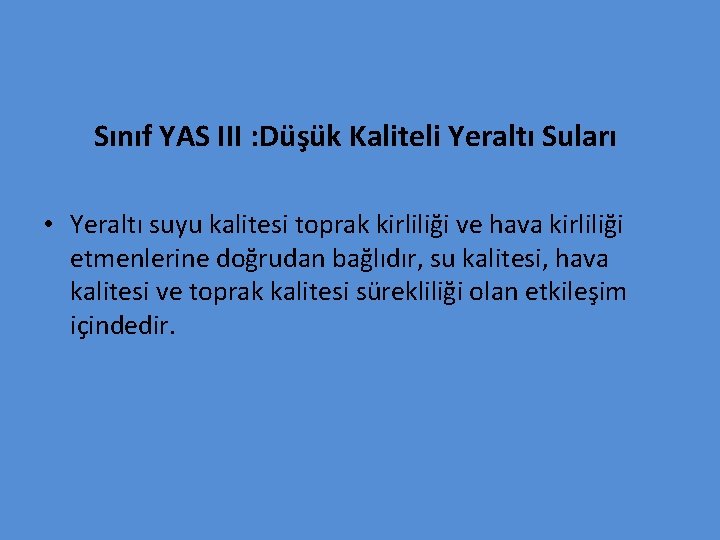 Sınıf YAS III : Düşük Kaliteli Yeraltı Suları • Yeraltı suyu kalitesi toprak kirliliği