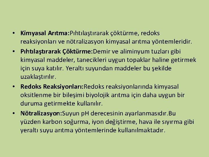  • Kimyasal Arıtma: Pıhtılaştırarak çöktürme, redoks reaksiyonları ve nötralizasyon kimyasal arıtma yöntemleridir. •