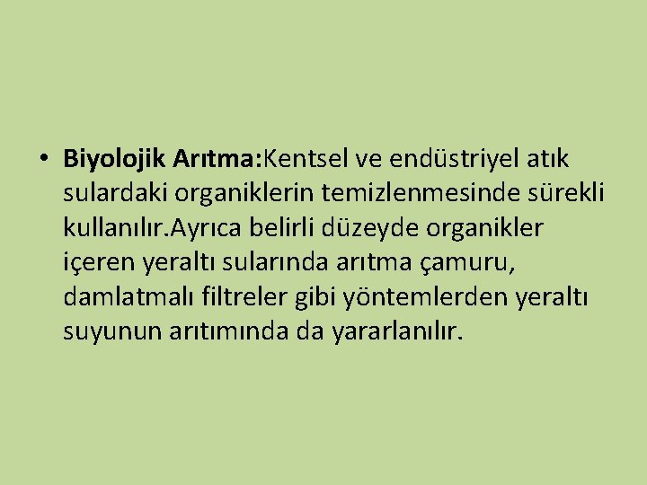  • Biyolojik Arıtma: Kentsel ve endüstriyel atık sulardaki organiklerin temizlenmesinde sürekli kullanılır. Ayrıca