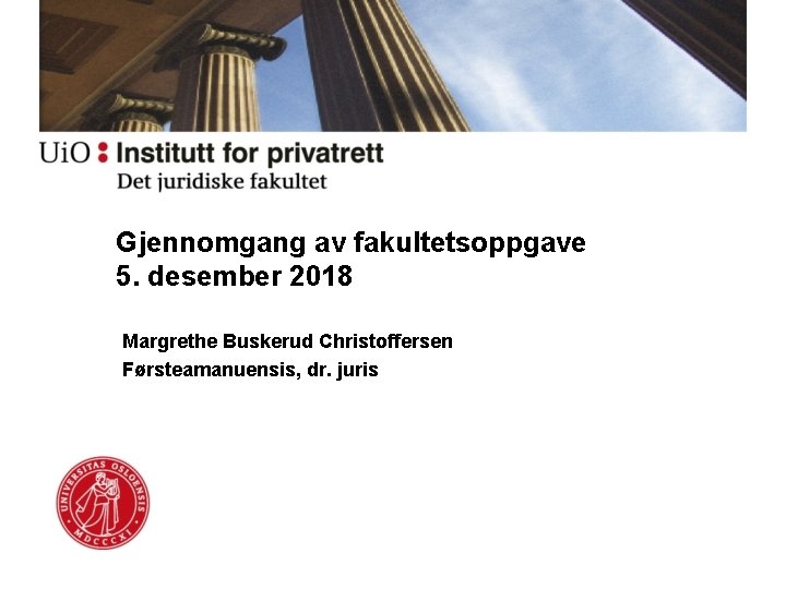 Gjennomgang av fakultetsoppgave 5. desember 2018 Margrethe Buskerud Christoffersen Førsteamanuensis, dr. juris 