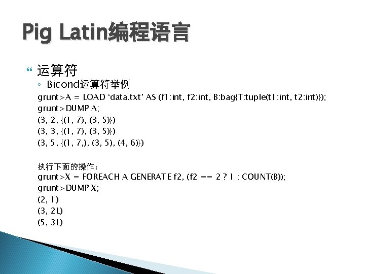 Pig Latin编程语言 运算符 ◦ Bicond运算符举例 grunt>A = LOAD ‘data. txt’ AS (f 1: int,