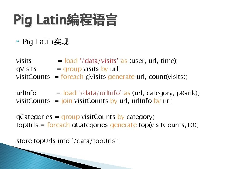 Pig Latin编程语言 Pig Latin实现 visits = load ‘/data/visits’ as (user, url, time); g. Visits