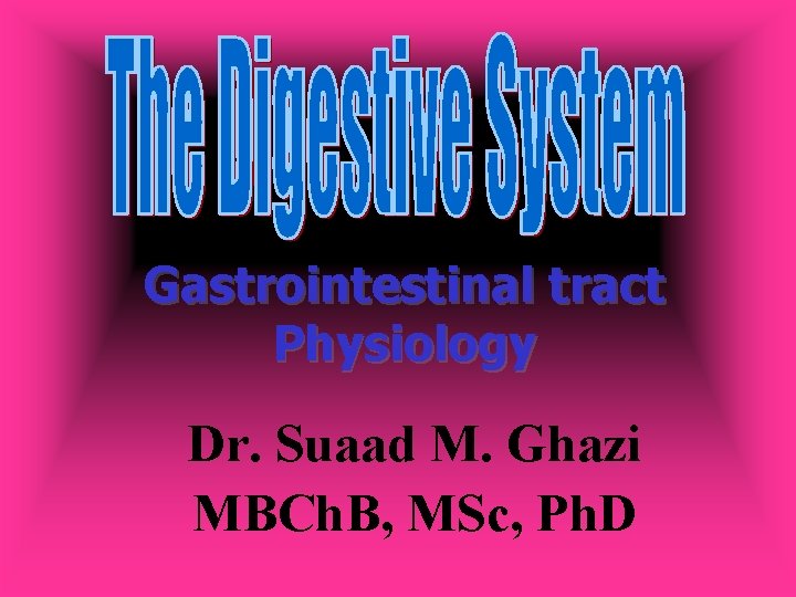 Gastrointestinal tract Physiology Dr. Suaad M. Ghazi MBCh. B, MSc, Ph. D 