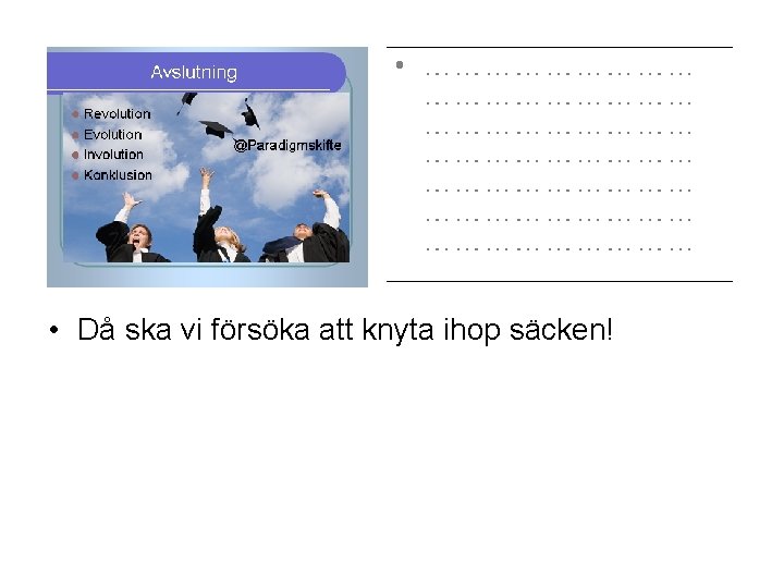  • Då ska vi försöka att knyta ihop säcken! 