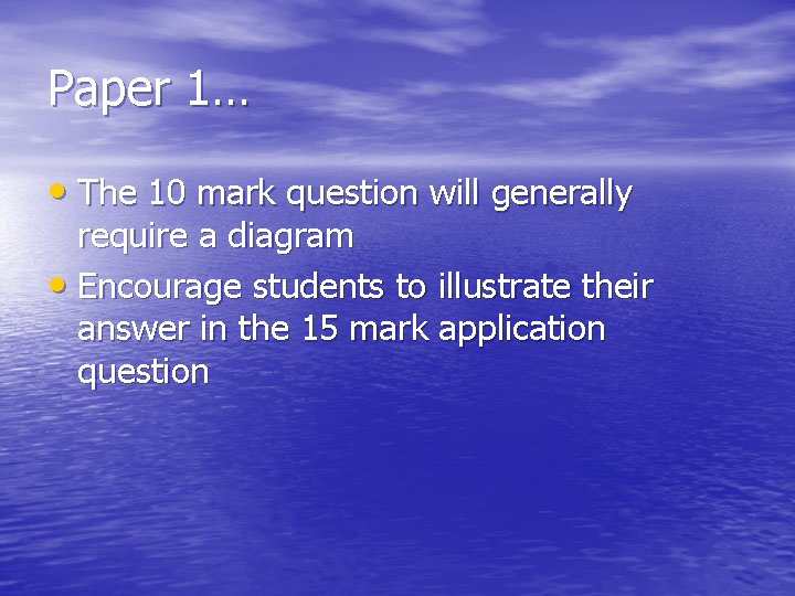 Paper 1… • The 10 mark question will generally require a diagram • Encourage