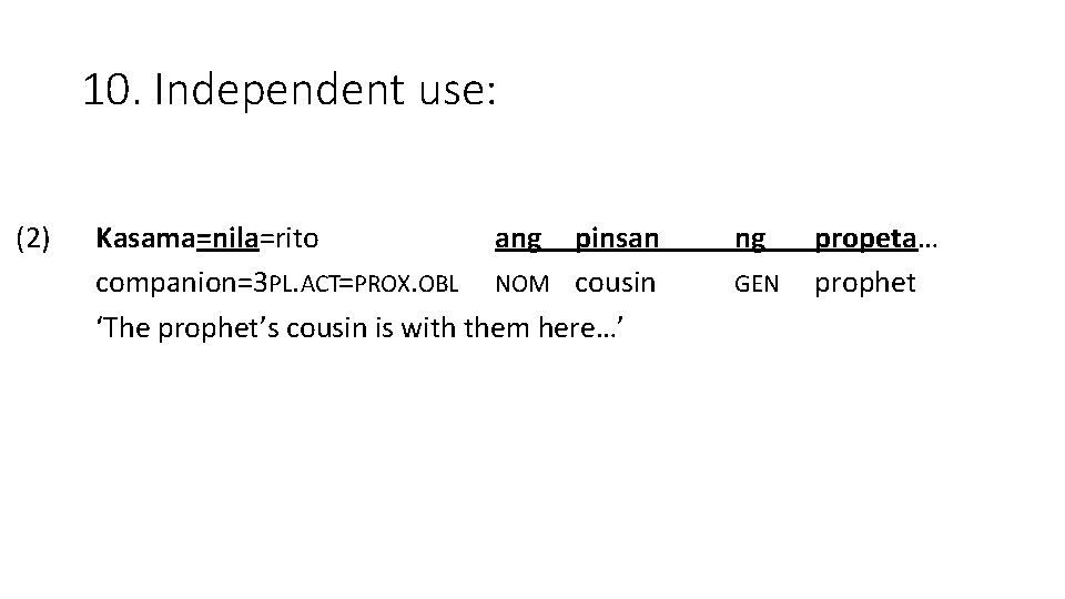 10. Independent use: (2) Kasama=nila=rito ang pinsan companion=3 PL. ACT=PROX. OBL NOM cousin ‘The